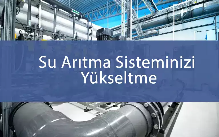 Endüstriyel Su Arıtma Sistemi Yükseltmeleri