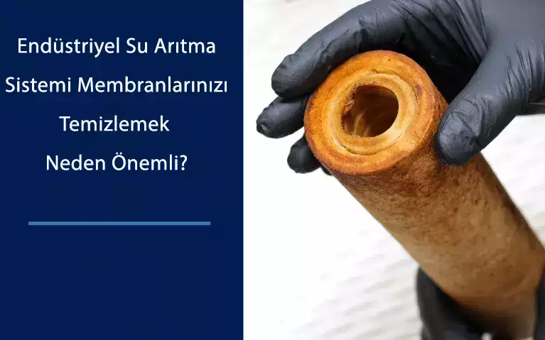 Endüstriyel Su Arıtma Sistemi Membranlarınızı Temizlemek Neden Önemli?